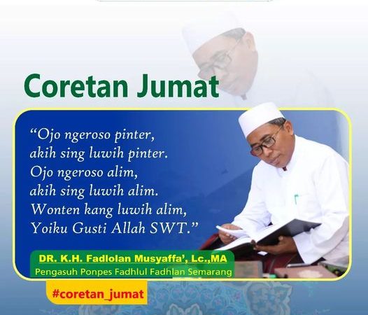 Ojo ngeroso pinter, akih sing luwih pinter. Ojo ngeroso alim, akih sing luwih alim. Wonten kang luwih alim yoiku Gusti Allah SWT