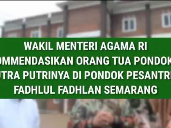 Wakil Menteri Agama RI, Ketua MUI, Rois Syiriah PBNU Rekomendasikan orang tua pondokkan putra putrinya di Pesantren Fadhlul Fadhlan Semarang