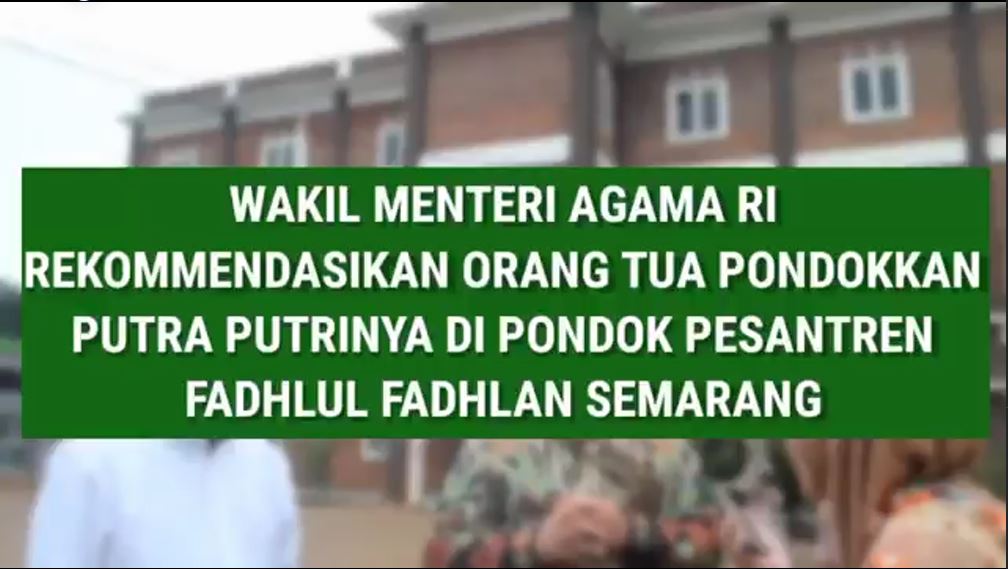 Wakil Menteri Agama RI, Ketua MUI, Rois Syiriah PBNU Rekomendasikan orang tua pondokkan putra putrinya di Pesantren Fadhlul Fadhlan Semarang
