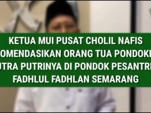 Ketua MUI, Rois Syiriah PBNU Rekomendasikan Orang Tua Pondokkan Putra Putrinya Di Pesantren Fadhlul Fadhlan Semarang