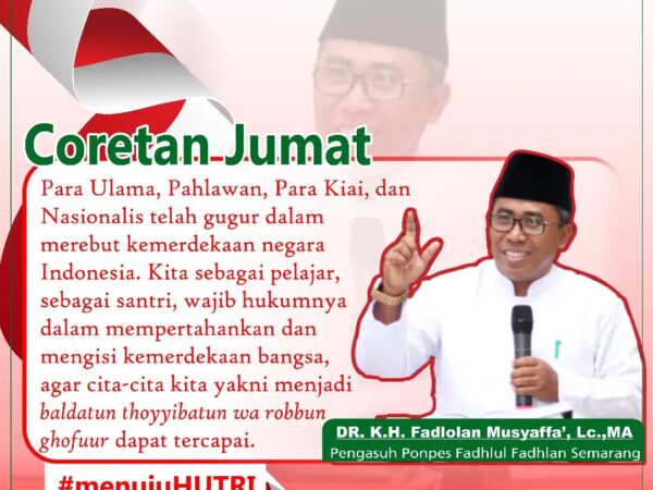 Coretan Jumat kali ini edisi menuju Dirgahayu Republik Indonesia ke 78 dari DR. KH. Fadlolan Musyaffa', Lc., MA.