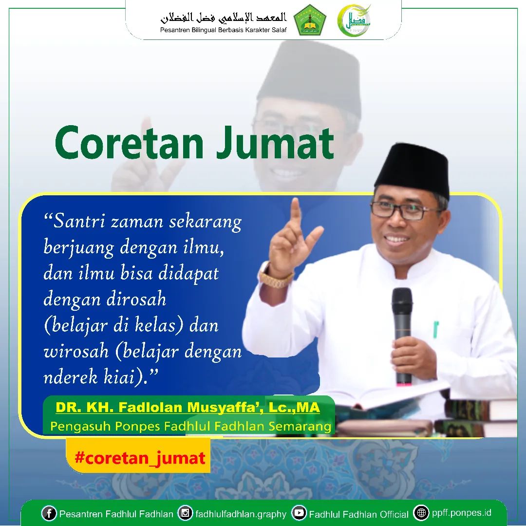"Santri zaman sekarang berjuang dengan ilmu, dan ilmu bisa didapat dengan dirosah (belajar di kelas) dan wirosah (belajar dengan nderek kiai)." -DR. KH. Fadlolan Musyaffa', LC., MA