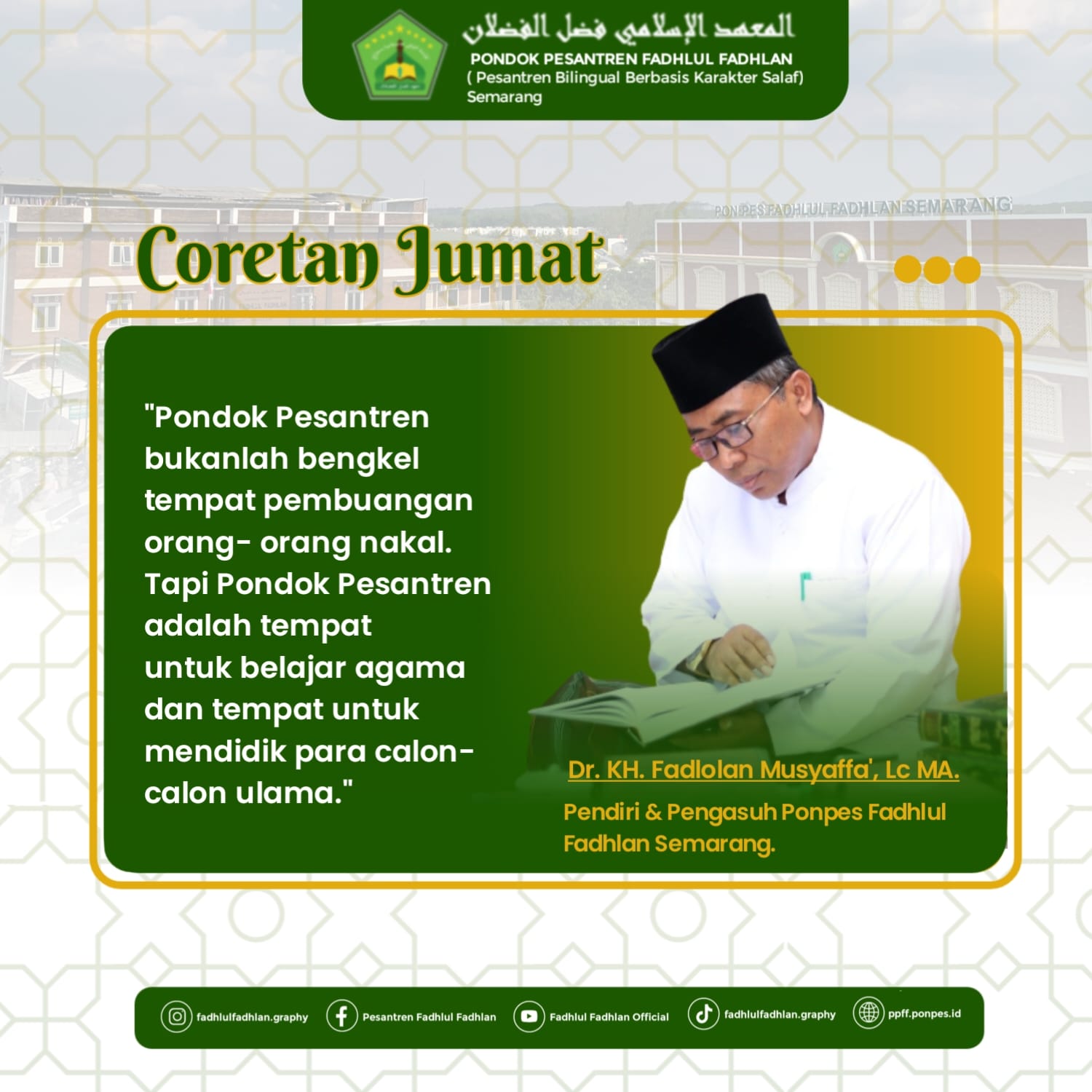 "Pondok Pesantren bukanlah bengkel tempat pembuangan orang- orang nakal. Tapi Pondok Pesantren adalah tempat untuk belajar agama dan tempat untuk mendidik para calon- calon ulama." DR. KH. Fadlolan Musyaffa', LC., MA "Pondok Pesantren bukanlah bengkel tempat pembuangan orang- orang nakal. Tapi Pondok Pesantren adalah tempat untuk belajar agama dan tempat untuk mendidik para calon- calon ulama." DR. KH. Fadlolan Musyaffa', LC., MA