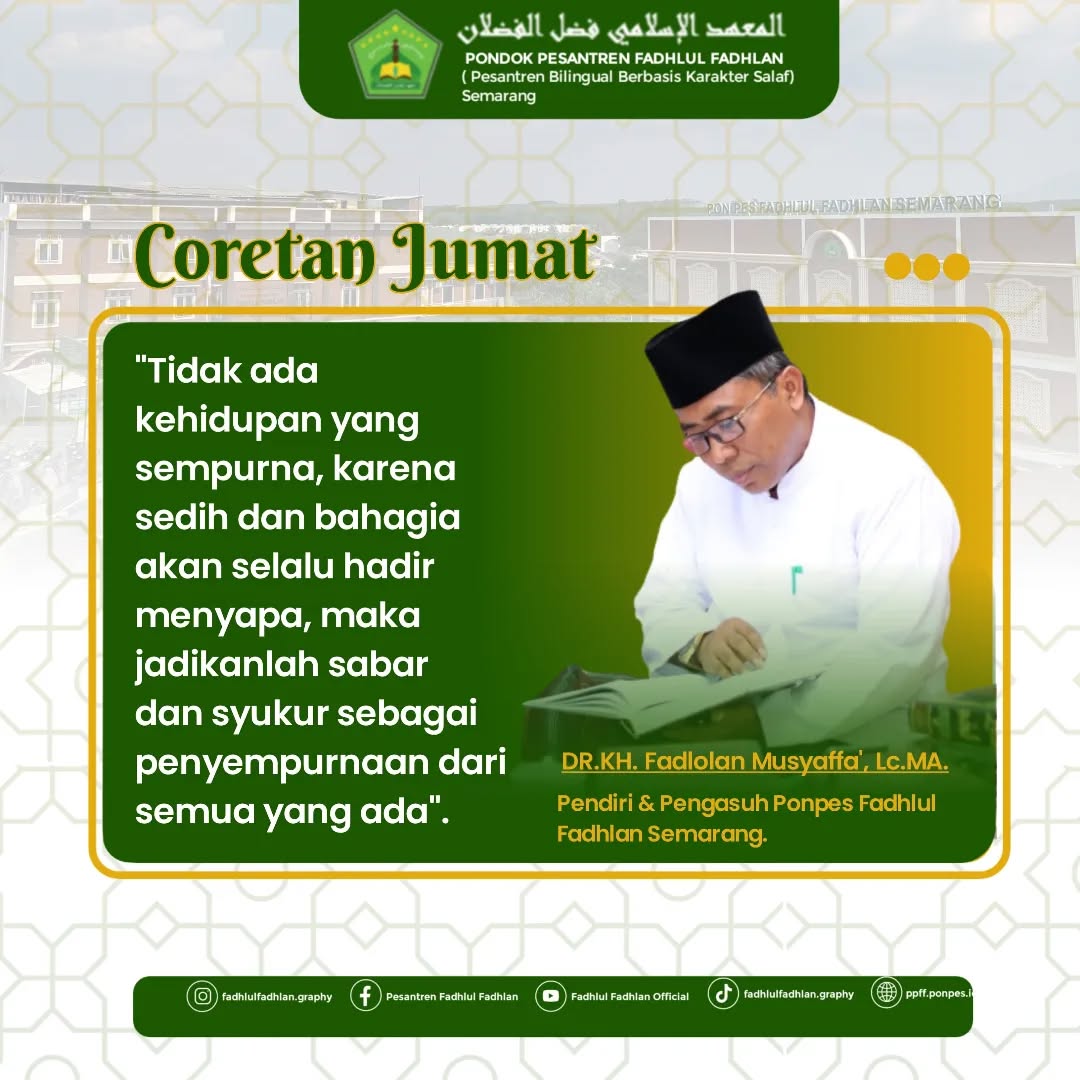 "Tidak ada kehidupan yang sempurna, karena sedih dan bahagia Akan selalu hadir menyapa, maka jadikanlah sabar dan syukur sebagai penyempurnaan dari semua yang ada." - DR. KH. Fadlolan Musyaffa', LC., MA